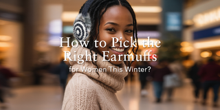 How to Pick the Right Earmuffs for Women This Winter?